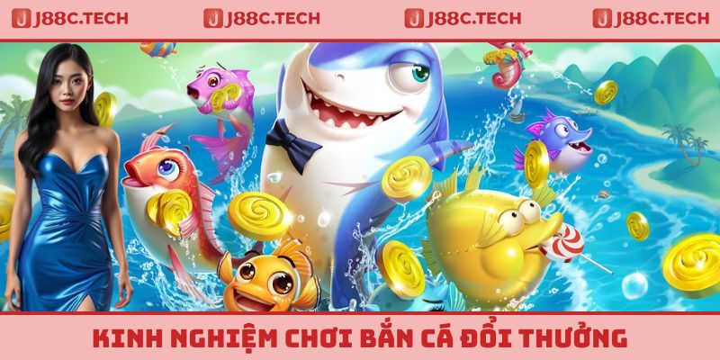 Kinh nghiệm chơi bắn cá đổi thưởng từ các cao thủ