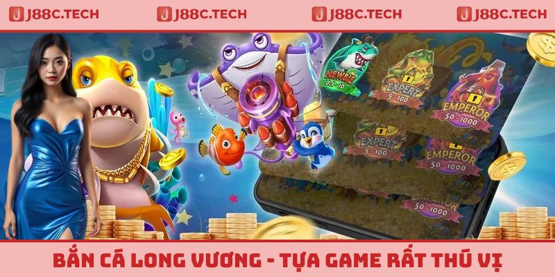 Bắn Cá Long Vương - Tựa Game Đang Làm Mưa Làm Gió Tại J88