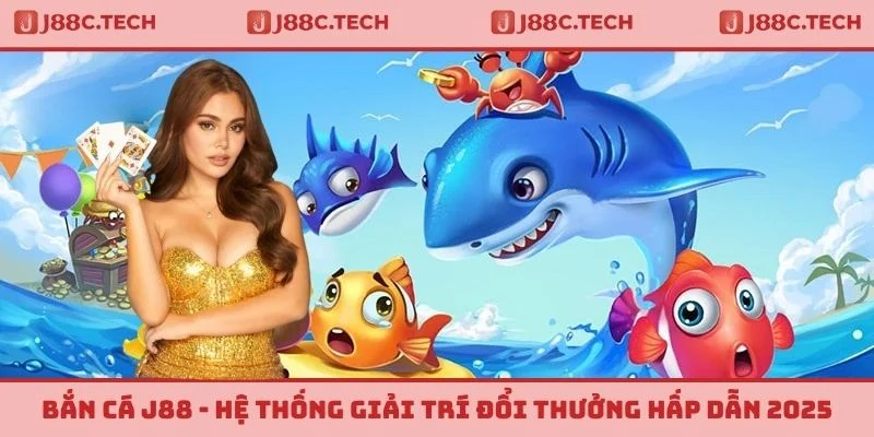 Bắn Cá J88 - Hệ Thống Giải Trí Đổi Thưởng Hấp Dẫn 2025
