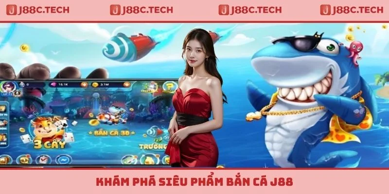 Khám phá siêu phẩm bắn cá J88