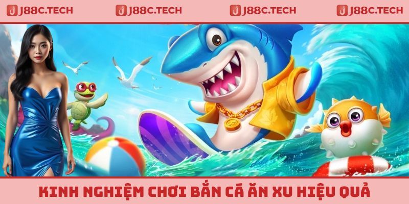Kinh nghiệm chơi bắn cá ăn xu hiệu quả nhất hiện nay