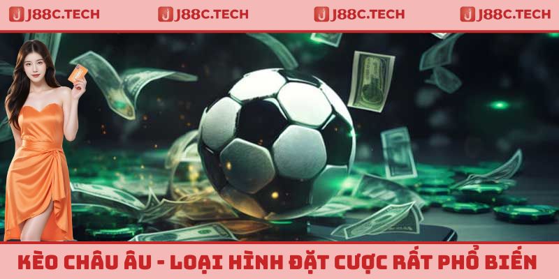 Kèo Châu Âu - Loại Hình Đặt Cược Được Yêu Thích Nhất Tại J88