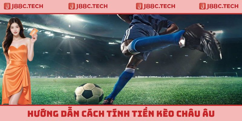 Hướng dẫn cách tính tiền thưởng trong kèo châu Âu