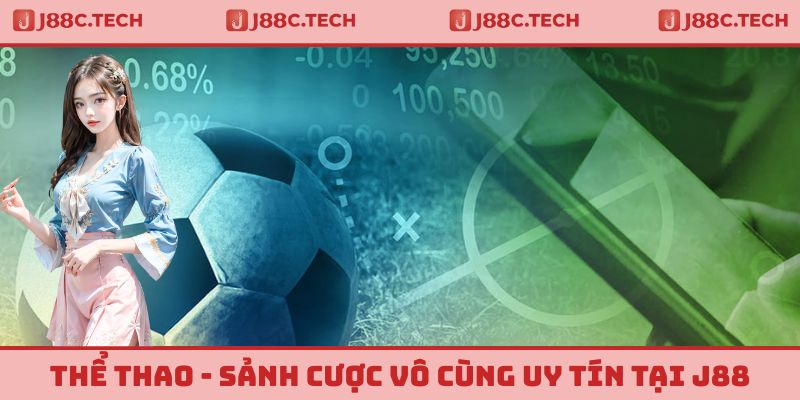 Thể Thao - Sảnh Cược Vô Cùng Uy Tín Và Chất Lượng Tại J88