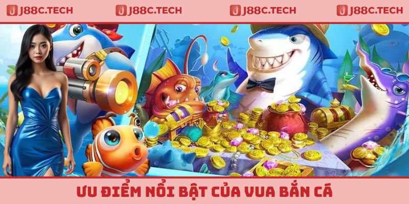 Một số ưu điểm nổi bật của trò chơi vua bắn cá